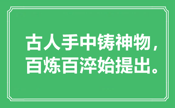 “前人手中铸神物，百炼百淬始提出”是甚么意义,来由是那里