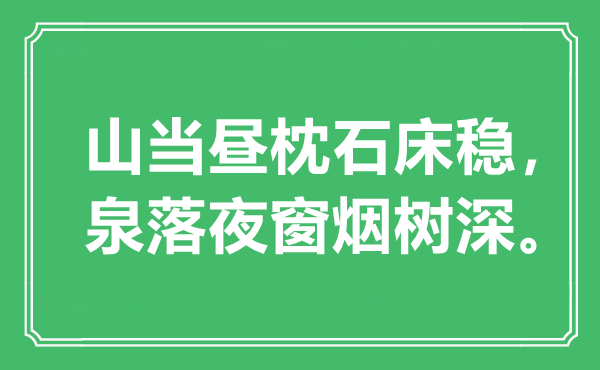 “山当昼枕石床稳，泉落夜窗烟树深”是甚么意义,来由是那里