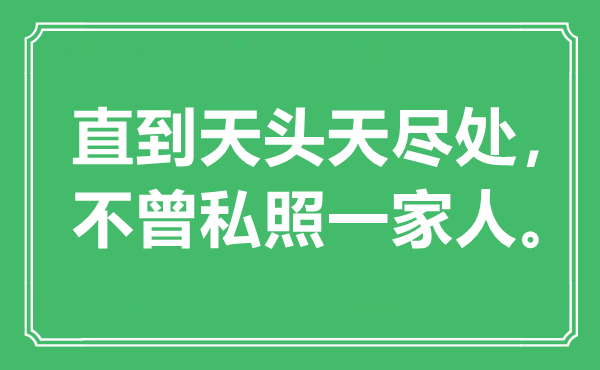 “直到天头天尽处，未曾私照一家人”是甚么意义,来由是那里