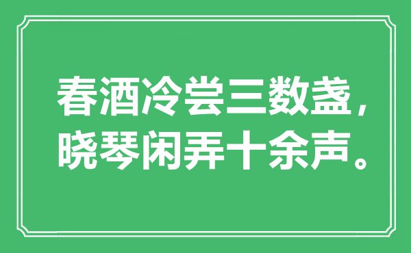 “春酒冷尝三数盏，晓琴闲弄十余声”是甚么意义,来由是那里