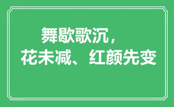 “舞歇歌沉，花未减、朱颜先变”是甚么意义,来由是那里