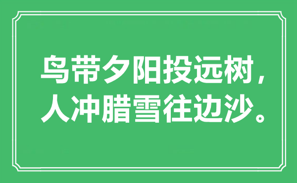 “鸟带落日投远树，人冲腊雪往边沙”是甚么意义,来由是那里