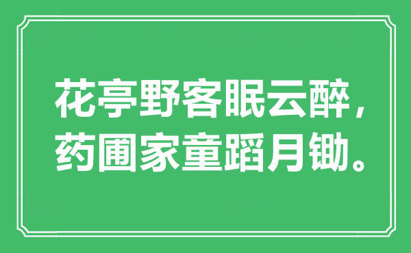 “花亭野客眠云醉，药圃家童蹈月锄”是甚么意义,来由是那里