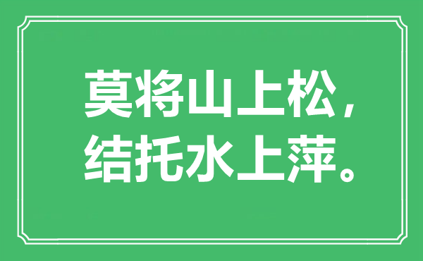 “莫将山上松，结托水上萍”是甚么意义,来由是那里