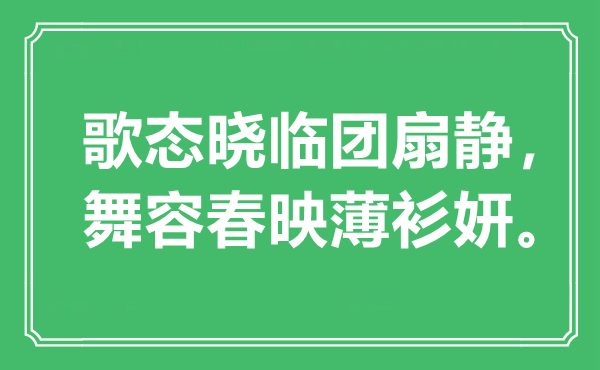 “歌态晓临团扇静，舞容春映薄衫妍。”是甚么意义,来由是那里