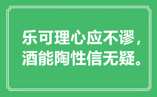“乐可理心应不谬,酒能陶性信无疑。”是甚么意义,来由是那里
