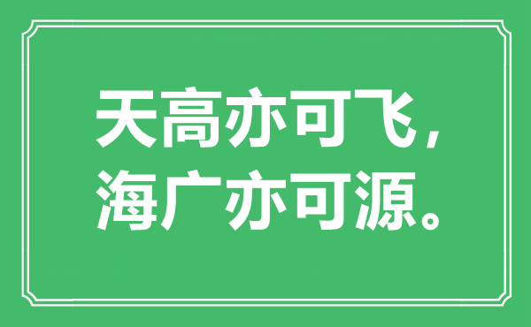 “天高亦可飞，海广亦可源。”是甚么意义,来由是那里