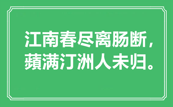 “江南春尽离肠断，蘋满汀洲人未归”是甚么意义,来由是那里