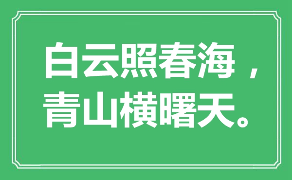 “白云照春海，青山横曙天”是甚么意义,来由是那里