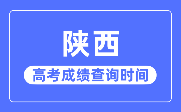 2023年陕西高考绩绩查问时辰,陕西高考绩绩普通在几月几号出