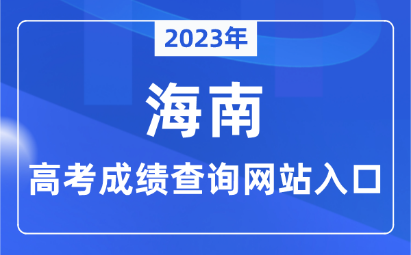 2023年海南省高考绩绩查问网站进口（//ea.hainan.gov.cn/）