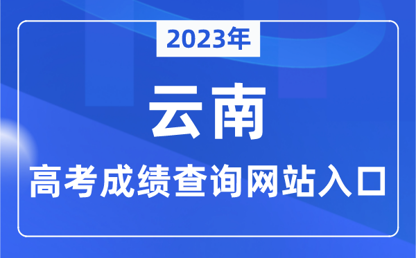 2023年云南省高考绩绩查问网站进口（//www.ynzs.cn/）