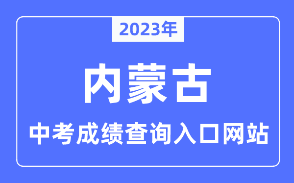 2023年内蒙古中考绩绩查问进口,内蒙古各地中考分数查问体系