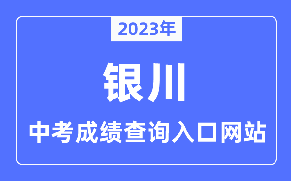 2023年银川中考绩绩查问网站进口(//jyj.yinchuan.gov.cn/)
