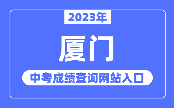 2023年厦门中考绩绩查问网站进口（//zy.xmzskszx.net/）