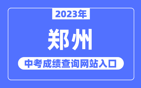 2023年郑州中考绩绩查问网站进口（//gzgl.jyt.henan.gov.cn/）