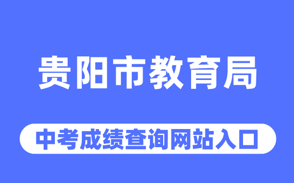 贵阳市教导局网站中考绩绩查问进口（//jyj.guiyang.gov.cn/）