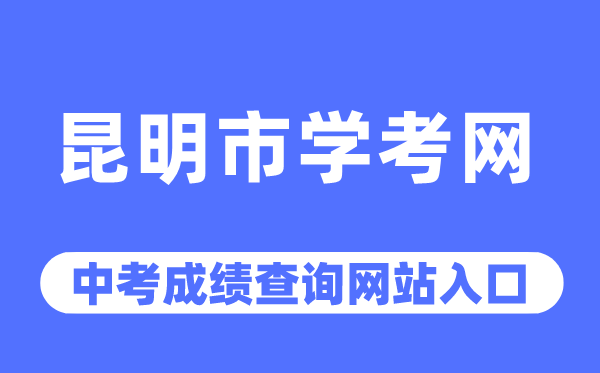 昆明市学考网中考绩绩查问进口（//www.kmzky.cn/）