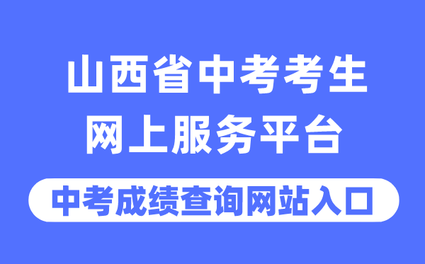 山西省中考考生网上办事平台中考绩绩查问进口（//zhongkao.sxkszx.cn:8443/）