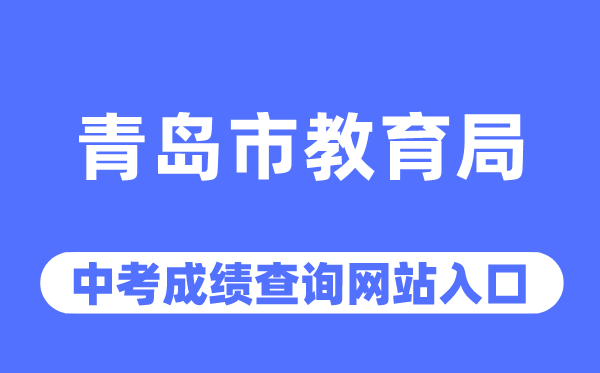青岛市教导局网站中考绩绩查问进口（//edu.qingdao.gov.cn/）