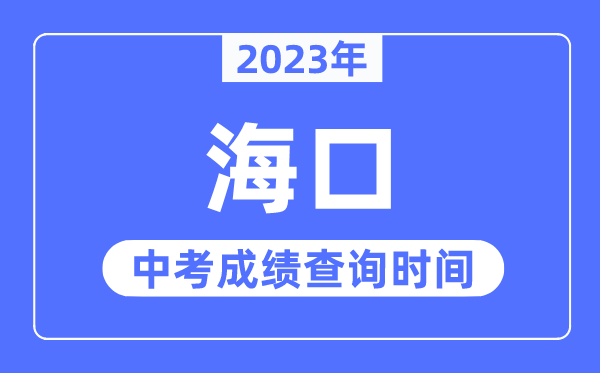 2023年海口中考绩绩查问时辰,海口中考绩绩发布时辰