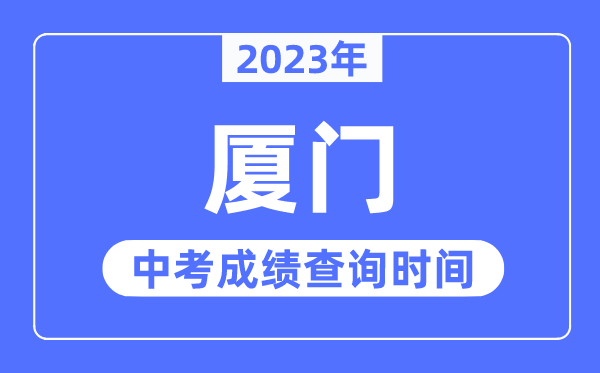 2023年厦门中考绩绩查问时辰,厦门中考绩绩发布时辰