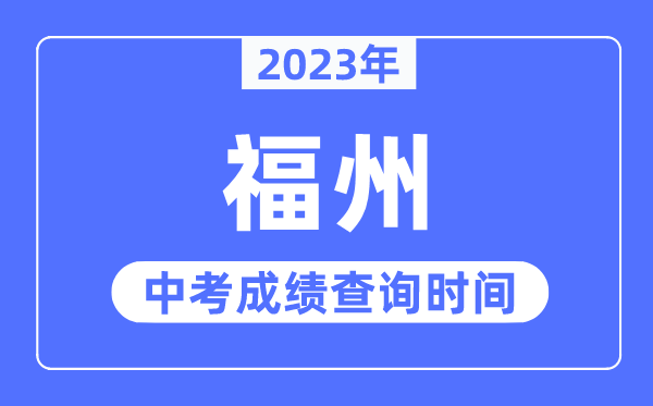 2023年福州中考绩绩查问时辰,福州中考绩绩发布时辰