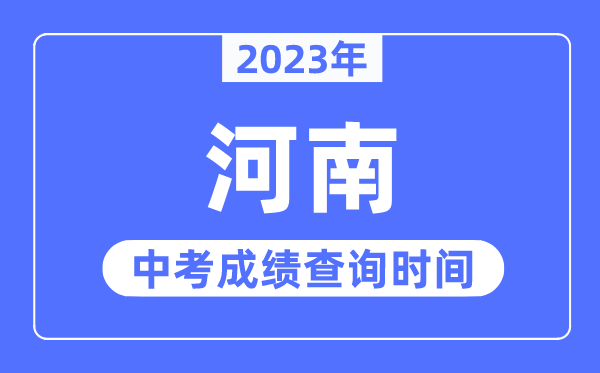 2023年河南中考绩绩甚么时辰出来,河南2023中考绩绩查问时辰