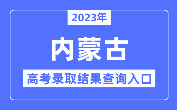 2023年内蒙古高考登科成果查问进口,内蒙古招生测验信息网