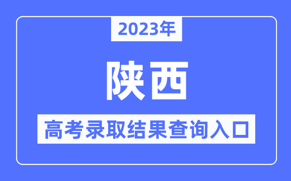 2023年陕西高考登科成果查问进口,陕西省教导测验院