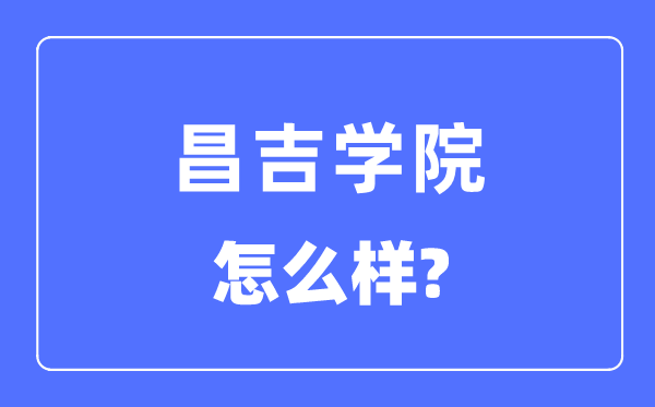 昌吉学院是几本一本仍是二本,昌吉学院怎样样？