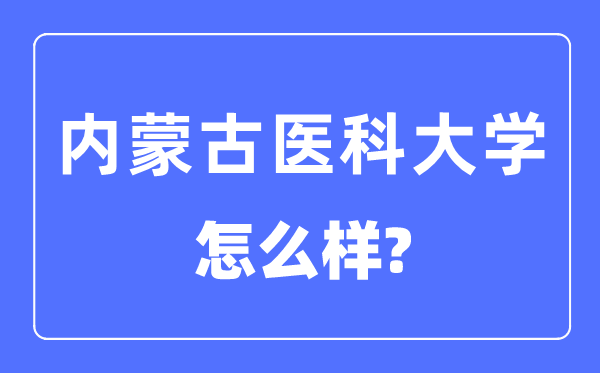内蒙古医科大学是几本一本仍是二本,内蒙古医科大学怎样样？