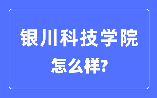 银川科技学院是几本一本仍是二本,银川科技学院怎样样？