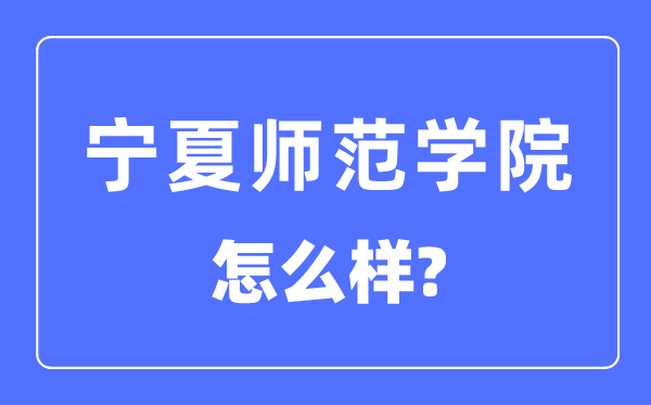 宁夏师范学院是几本一本仍是二本,宁夏师范学院怎样样?