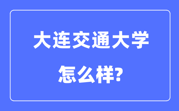 大连交通大学是几本一本仍是二本,大连交通大学怎样样？
