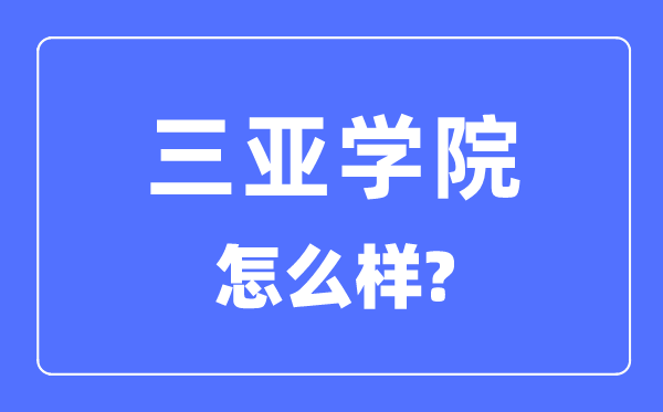 三亚学院是几本一本仍是二本,三亚学院怎样样？