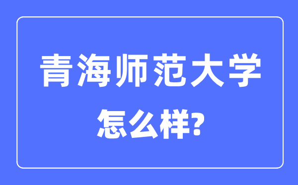 青海师范大学是几本一本仍是二本,青海师范大学怎样样？