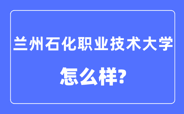 兰州石化职业手艺大学是几本一本仍是二本,兰州石化职业手艺大学怎样样？