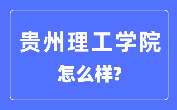 贵州理工学院是几本一本仍是二本,贵州理工学院怎样样？