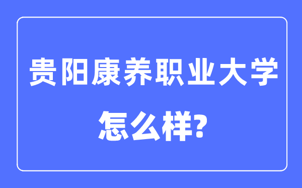 贵阳康养职业大学是几本一本仍是二本,贵阳康养职业大学怎样样？