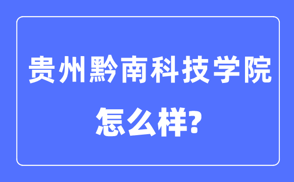 贵州黔南科技学院是几本一本仍是二本,贵州黔南科技学院怎样样？