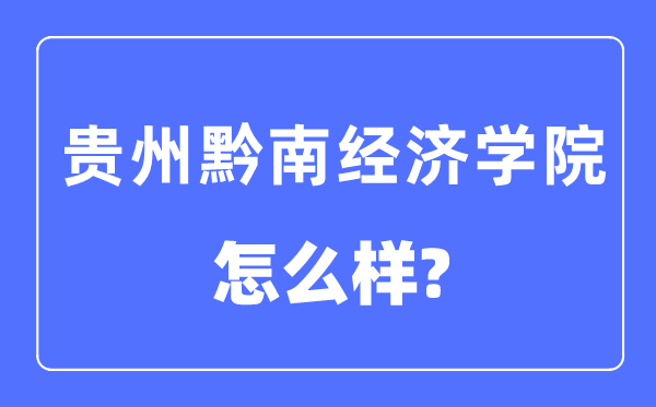 贵州黔南经济学院是几本一本仍是二本,贵州黔南经济学院怎样样?