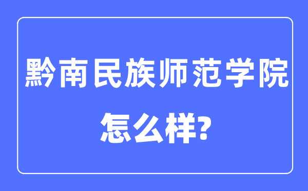 黔南民族师范学院是几本一本仍是二本,黔南民族师范学院怎样样?