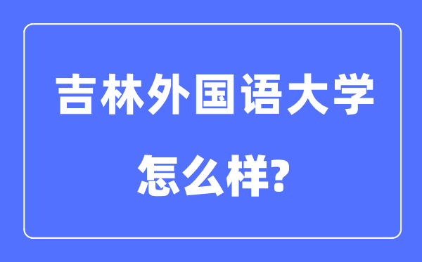 吉林本国语大学是几本一本仍是二本,吉林本国语大学怎样样？
