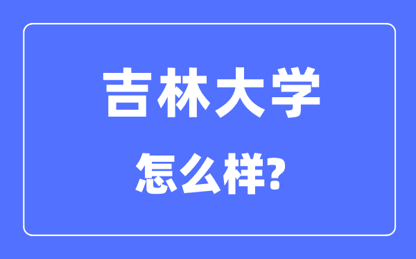 吉林大学是985仍是211,吉林大学怎样样?