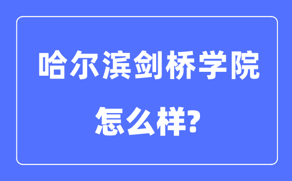 哈尔滨剑桥学院是几本一本仍是二本,哈尔滨剑桥学院怎样样？