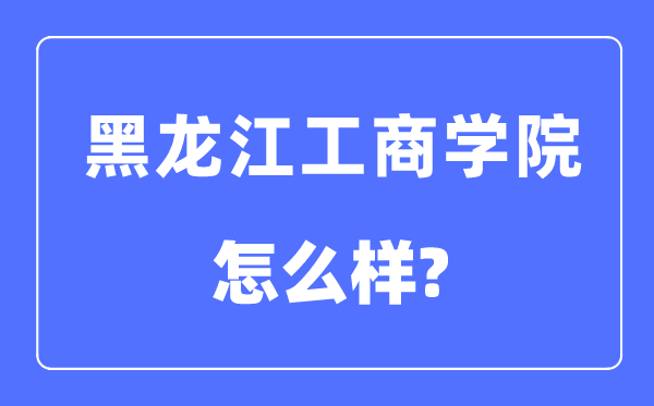黑龙江工优游是几本一本仍是二本,黑龙江工优游怎样样?