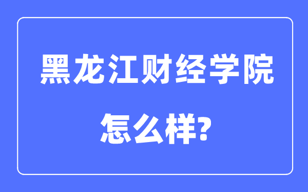 黑龙江财经学院是几本一本仍是二本,黑龙江财经学院怎样样？