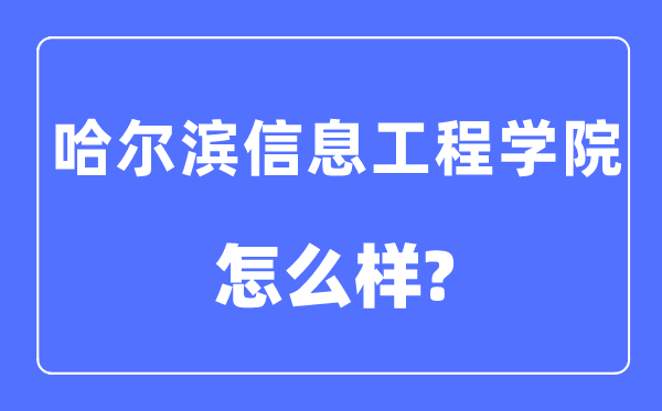哈尔滨信息工程学院是几本一本仍是二本,哈尔滨信息工程学院怎样样？