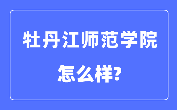 牡丹江师范学院是几本一本仍是二本,牡丹江师范学院怎样样？